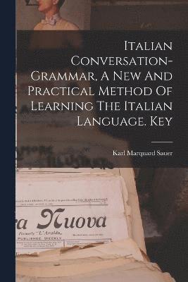 Karl Marquard Sauer - Italian Conversation-grammar, A New And Practical Method Of Learning The Italian Language. Key, Häftad