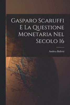 bokomslag Gasparo Scaruffi E La Questione Monetaria Nel Secolo 16