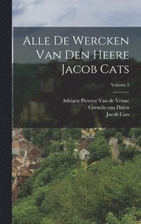 bokomslag Alle De Wercken Van Den Heere Jacob Cats; Volume 2