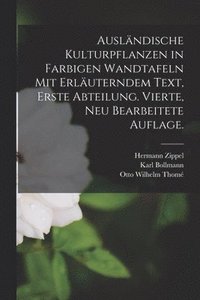 bokomslag Auslndische Kulturpflanzen in farbigen Wandtafeln mit erluterndem Text, Erste Abteilung. Vierte, neu bearbeitete Auflage.