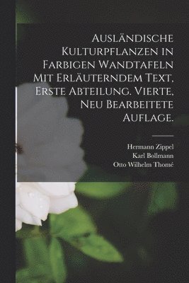 Auslndische Kulturpflanzen in farbigen Wandtafeln mit erluterndem Text, Erste Abteilung. Vierte, neu bearbeitete Auflage. 1