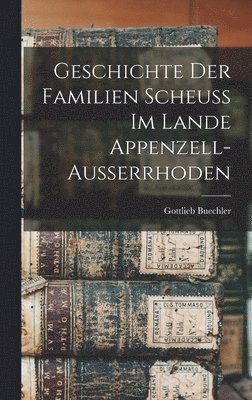 bokomslag Geschichte der Familien Scheuss im Lande Appenzell-Ausserrhoden