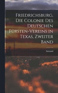 bokomslag Friedrichsburg, die Colonie des deutschen Frsten-Vereins in Texas, Zweiter Band