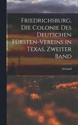 Friedrichsburg, die Colonie des deutschen Frsten-Vereins in Texas, Zweiter Band 1