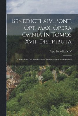 bokomslag Benedicti Xiv. Pont. Opt. Max. Opera Omnia In Tomos Xvii. Distributa