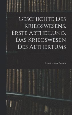 bokomslag Geschichte des Kriegswesens. Erste Abtheilung. Das Kriegswesen des Althertums