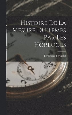 bokomslag Histoire De La Mesure Du Temps Par Les Horloges