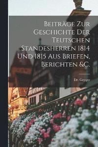 bokomslag Beitrge zur Geschichte der teutschen Standesherren 1814 und 1815 aus Briefen, Berichten &c.
