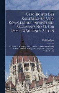 bokomslag Geschichte Des Kaiserlichen Und Kniglichen Infanterie-regiments No 32, Fr Immerwhrende Zeiten