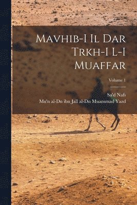 Nafs Sa'd 1896-, Sa'd, 1896-, Nafs, Sa'd Nafs, Mu'n Al-Dn Ibn Jall Al-Dn Muammad Yazd - Mavhib-i il dar trkh-i l-i Muaffar; Volume 1, Häftad