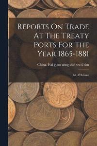 bokomslag Reports On Trade At The Treaty Ports For The Year 1865-1881