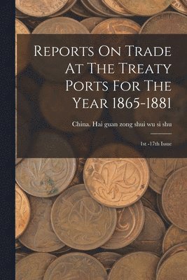 China Hai Guan Zong Shui Wu Si Shu - Reports On Trade At The Treaty Ports For The Year 1865-1881, Häftad