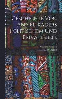 bokomslag Geschichte von Abd-el-Kaders politischem und Privatleben.