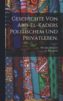 bokomslag Geschichte von Abd-el-Kaders politischem und Privatleben.