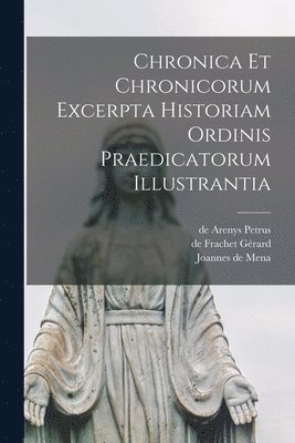 Joannes De Mena - Chronica Et Chronicorum Excerpta Historiam Ordinis Praedicatorum Illustrantia, Häftad
