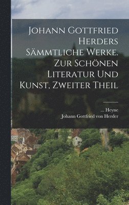 Heyne, ... Heyne - Johann Gottfried Herders sämmtliche Werke. Zur schönen Literatur und Kunst, Zweiter Theil, Inbunden