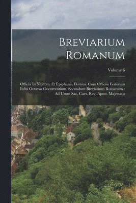 Breviarium Romanum: Officia In Navitate Et Epiphania Domini. Cum Officiis Festorum Infra Octavas Occurrentium. Secundum Breviarium Romanum 1