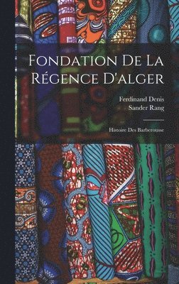 Sander Rang, Ferdinand Denis - Fondation De La Régence D'alger, Inbunden