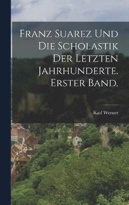 bokomslag Franz Suarez und die Scholastik der letzten Jahrhunderte. Erster Band.