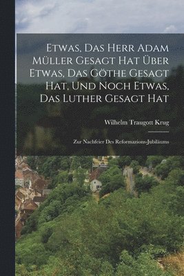 bokomslag Etwas, das Herr Adam Mller gesagt hat ber Etwas, das Gthe gesagt hat, und noch Etwas, das Luther gesagt hat