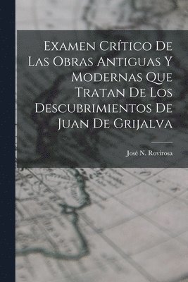 bokomslag Examen Crtico De Las Obras Antiguas Y Modernas Que Tratan De Los Descubrimientos De Juan De Grijalva