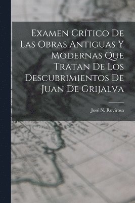 José N Rovirosa, José N. Rovirosa - Examen Crítico De Las Obras Antiguas Y Modernas Que Tratan De Los Descubrimientos De Juan De Grijalva, Häftad