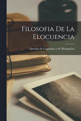 Antonio de Capmany Y de Montpalau - Filosofia De La Elocuencia, Häftad
