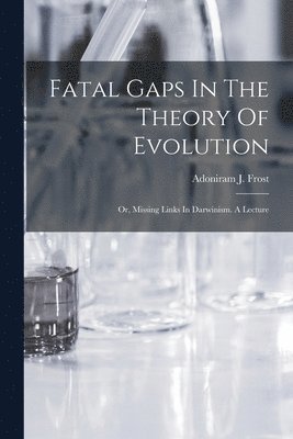 bokomslag Fatal Gaps In The Theory Of Evolution