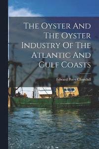 bokomslag The Oyster And The Oyster Industry Of The Atlantic And Gulf Coasts