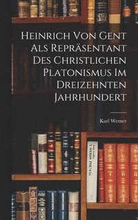 bokomslag Heinrich Von Gent Als Reprsentant Des Christlichen Platonismus Im Dreizehnten Jahrhundert