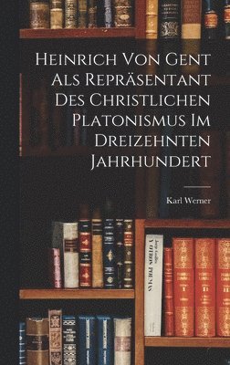 Heinrich Von Gent Als Reprsentant Des Christlichen Platonismus Im Dreizehnten Jahrhundert 1