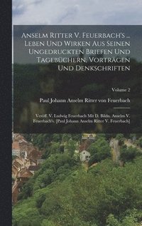 bokomslag Anselm Ritter V. Feuerbach's ... Leben Und Wirken Aus Seinen Ungedruckten Briefen Und Tagebchern, Vortrgen Und Denkschriften