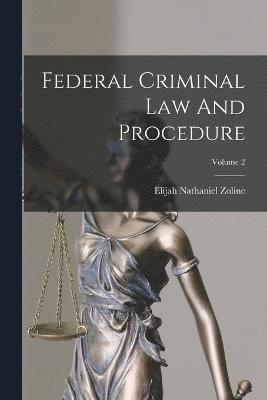 Federal Criminal Law And Procedure; Volume 2 1