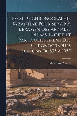 bokomslag Essai De Chronographie Byzantine Pour Servir  L'examen Des Annales Du Bas-empire Et Particulirement Des Chronographes Slavons De 395  1057