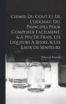 bokomslag Chimie Du Gout Et De L'odorat, Ou, Principes Pour Composer Facilment, & À Peu De Frais, Les Liqueurs À Boire, & Les Eaux De Senteurs