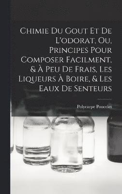 bokomslag Chimie Du Gout Et De L'odorat, Ou, Principes Pour Composer Facilment, &  Peu De Frais, Les Liqueurs  Boire, & Les Eaux De Senteurs