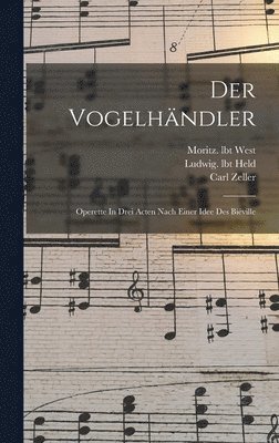 bokomslag Der Vogelhndler; Operette In Drei Acten Nach Einer Idee Des Biville