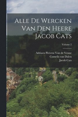 Jacob Cats, Adriaen Pietersz Van De Venne, Cornelis Van Dalen - Alle De Wercken Van Den Heere Jacob Cats; Volume 2, Häftad