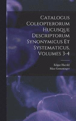 Catalogus Coleopterorum Hucusque Descriptorum Synonymicus Et Systematicus, Volumes 3-4 1