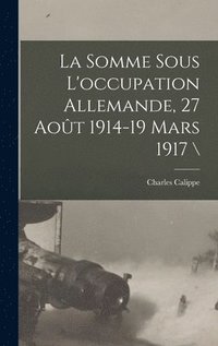 bokomslag La Somme Sous L'occupation Allemande, 27 Aot 1914-19 Mars 1917 \