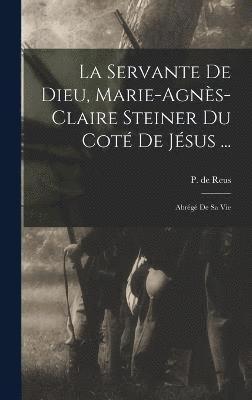 bokomslag La Servante De Dieu, Marie-agns-claire Steiner Du Cot De Jsus ...