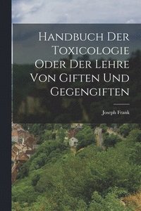 bokomslag Handbuch der Toxicologie oder der Lehre von Giften und Gegengiften