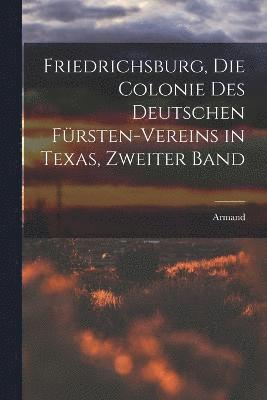 Friedrichsburg, die Colonie des deutschen Frsten-Vereins in Texas, Zweiter Band 1