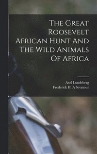 bokomslag The Great Roosevelt African Hunt And The Wild Animals Of Africa