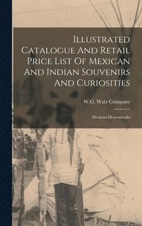 bokomslag Illustrated Catalogue And Retail Price List Of Mexican And Indian Souvenirs And Curiosities