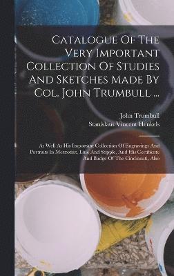 bokomslag Catalogue Of The Very Important Collection Of Studies And Sketches Made By Col. John Trumbull ...