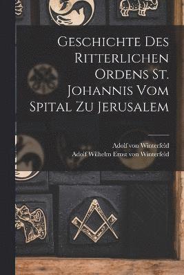 Geschichte des Ritterlichen Ordens St. Johannis vom Spital zu Jerusalem 1