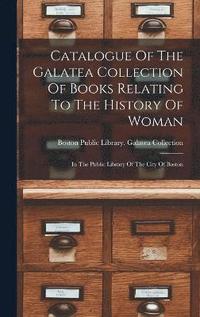 bokomslag Catalogue Of The Galatea Collection Of Books Relating To The History Of Woman