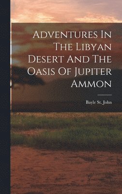 Adventures In The Libyan Desert And The Oasis Of Jupiter Ammon 1