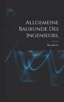 Allgemeine Baukunde des Ingenieurs.